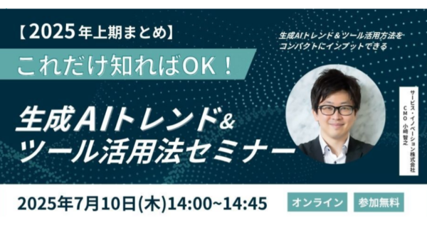 【実施済セミナー】2025年上期まとめ これだけ知ればOK！生成AIトレンド＆ツール活用セミナー